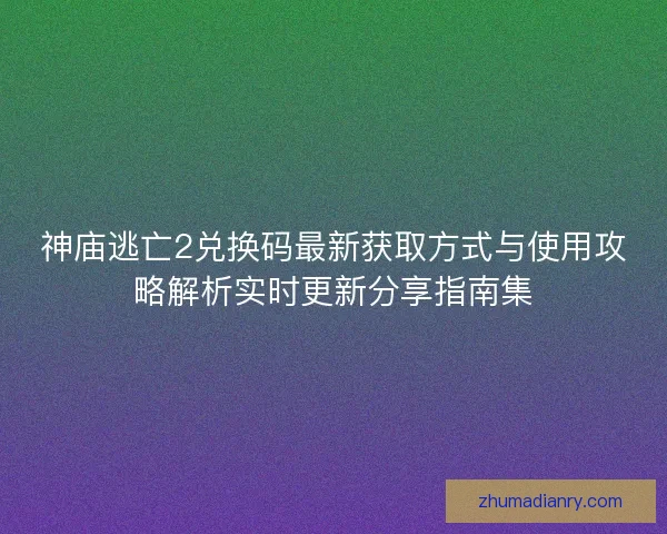 神庙逃亡2兑换码最新获取方式与使用攻略解析实时更新分享指南集
